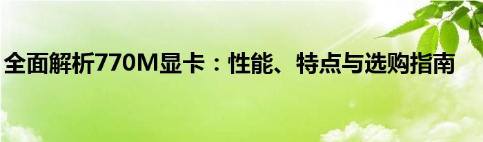 全面解析770M显卡：性能、特点与选购指南