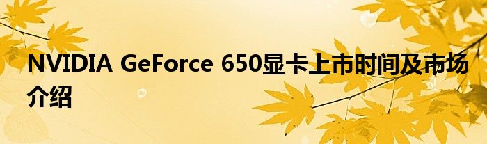 NVIDIA GeForce 650显卡上市时间及市场介绍