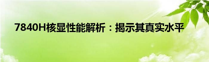 7840H核显性能解析：揭示其真实水平