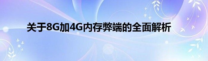 关于8G加4G内存弊端的全面解析