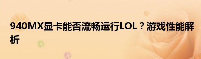 940MX显卡能否流畅运行LOL？游戏性能解析