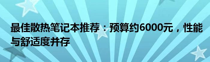 最佳散热笔记本推荐：预算约6000元，性能与舒适度并存