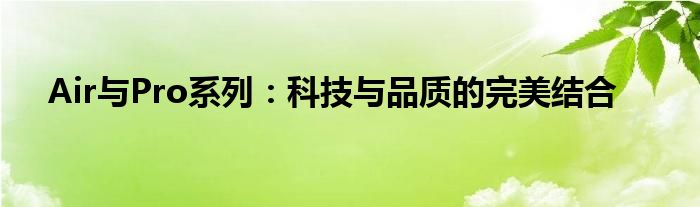 Air与Pro系列：科技与品质的完美结合
