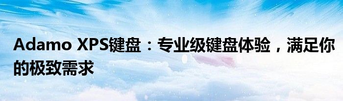 Adamo XPS键盘：专业级键盘体验，满足你的极致需求