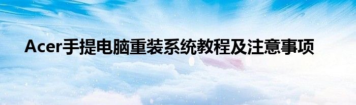 Acer手提电脑重装系统教程及注意事项