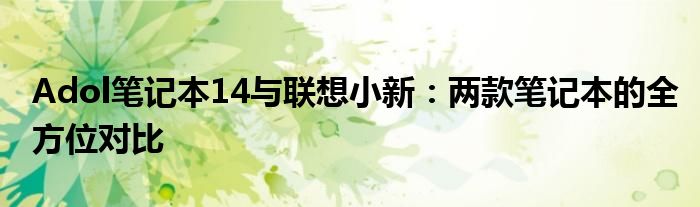 Adol笔记本14与联想小新：两款笔记本的全方位对比