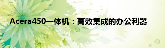 Acera450一体机：高效集成的办公利器