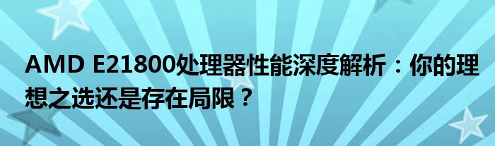 AMD E21800处理器性能深度解析：你的理想之选还是存在局限？