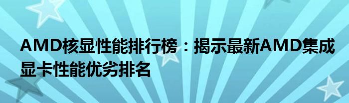 AMD核显性能排行榜：揭示最新AMD集成显卡性能优劣排名