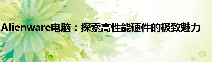 Alienware电脑：探索高性能硬件的极致魅力