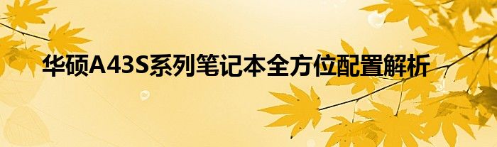 华硕A43S系列笔记本全方位配置解析