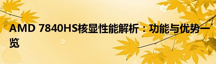 AMD 7840HS核显性能解析：功能与优势一览