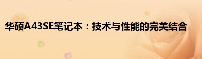 华硕A43SE笔记本：技术与性能的完美结合