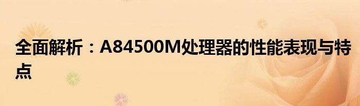 全面解析：A84500M处理器的性能表现与特点