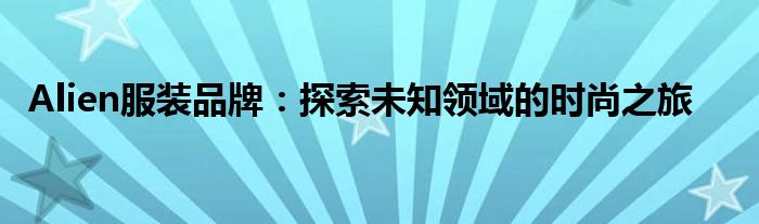 Alien服装品牌：探索未知领域的时尚之旅