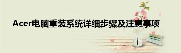 Acer电脑重装系统详细步骤及注意事项