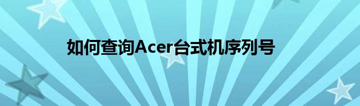 如何查询Acer台式机序列号