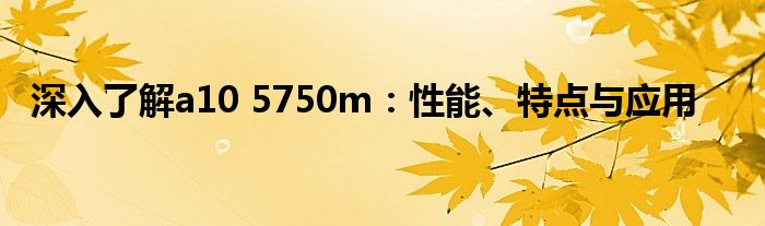 深入了解a10 5750m：性能、特点与应用