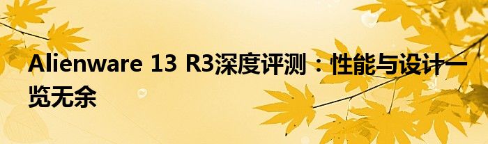 Alienware 13 R3深度评测：性能与设计一览无余
