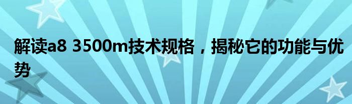 解读a8 3500m技术规格，揭秘它的功能与优势