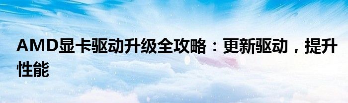 AMD显卡驱动升级全攻略：更新驱动，提升性能