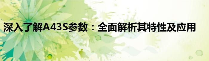 深入了解A43S参数：全面解析其特性及应用