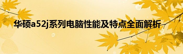 华硕a52j系列电脑性能及特点全面解析