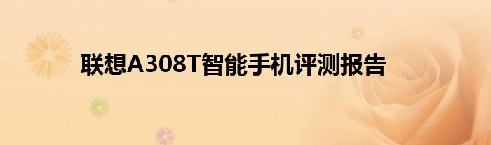 联想A308T智能手机评测报告
