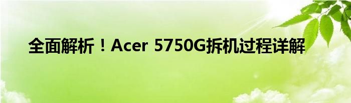 全面解析！Acer 5750G拆机过程详解