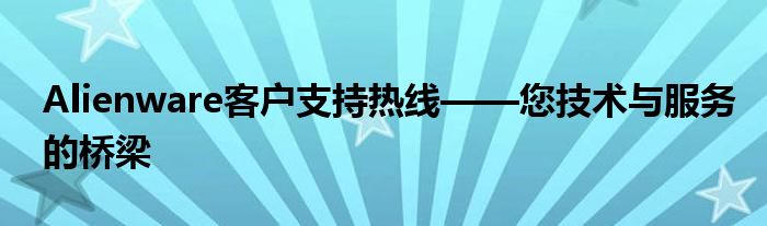 Alienware客户支持热线——您技术与服务的桥梁
