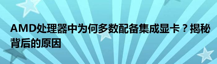 AMD处理器中为何多数配备集成显卡？揭秘背后的原因
