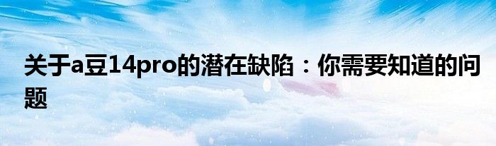 关于a豆14pro的潜在缺陷：你需要知道的问题