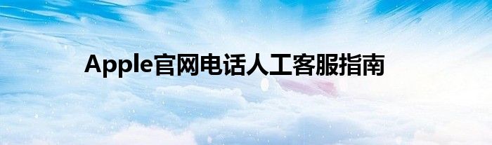 Apple官网电话人工客服指南