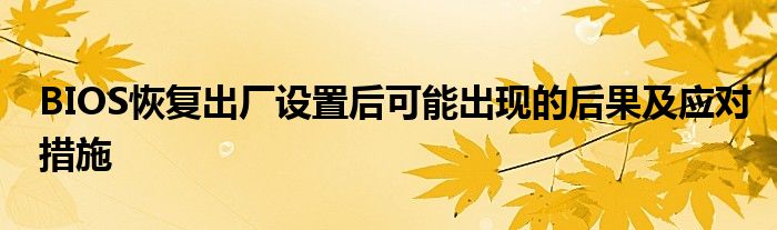 BIOS恢复出厂设置后可能出现的后果及应对措施