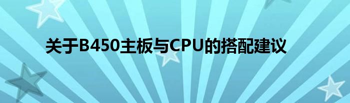 关于B450主板与CPU的搭配建议