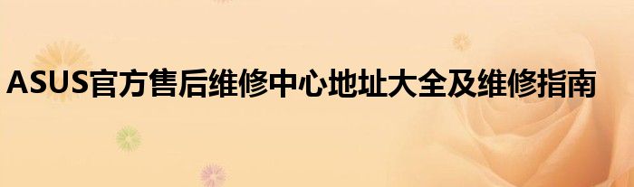 ASUS官方售后维修中心地址大全及维修指南