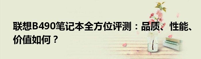 联想B490笔记本全方位评测：品质、性能、价值如何？