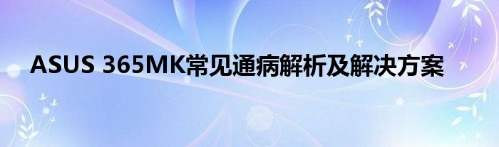 ASUS 365MK常见通病解析及解决方案