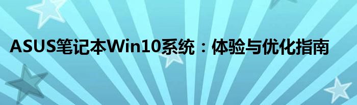 ASUS笔记本Win10系统：体验与优化指南