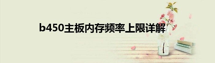 b450主板内存频率上限详解
