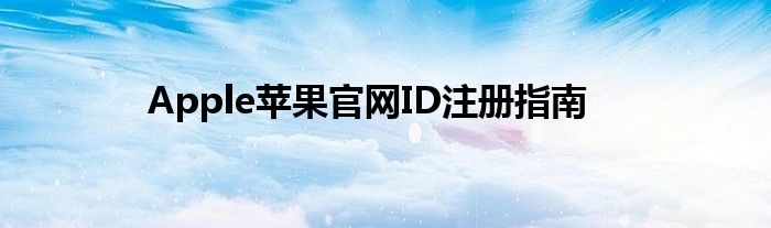 Apple苹果官网ID注册指南