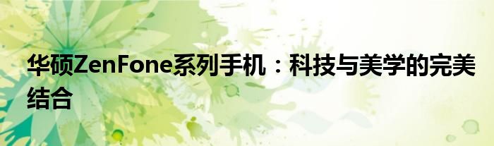 华硕ZenFone系列手机：科技与美学的完美结合