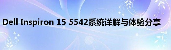 Dell Inspiron 15 5542系统详解与体验分享
