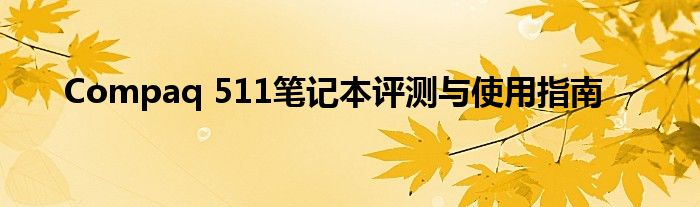 Compaq 511笔记本评测与使用指南