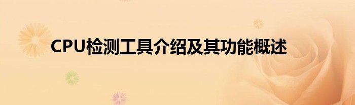 CPU检测工具介绍及其功能概述