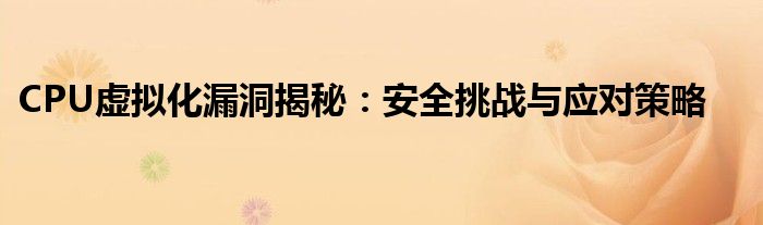 CPU虚拟化漏洞揭秘：安全挑战与应对策略