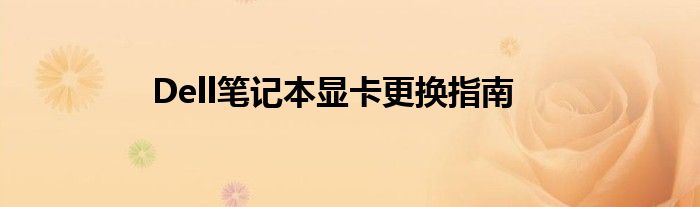 Dell笔记本显卡更换指南