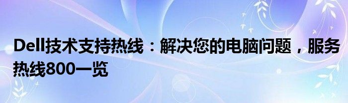 Dell技术支持热线：解决您的电脑问题，服务热线800一览