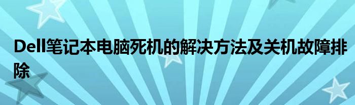 Dell笔记本电脑死机的解决方法及关机故障排除