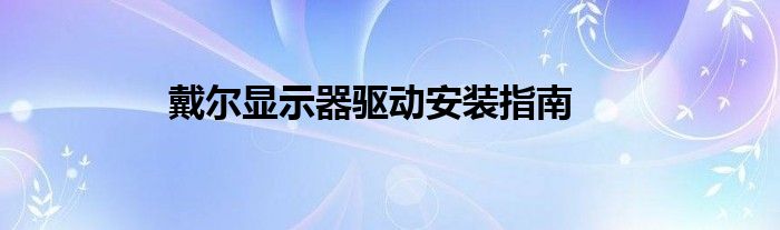 戴尔显示器驱动安装指南